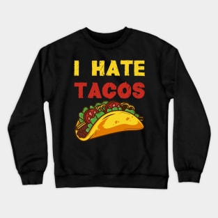 I hate Tacos / Taco Food Hate Anti Cinco de Mayo Mexico Shirts and Gifts Crewneck Sweatshirt